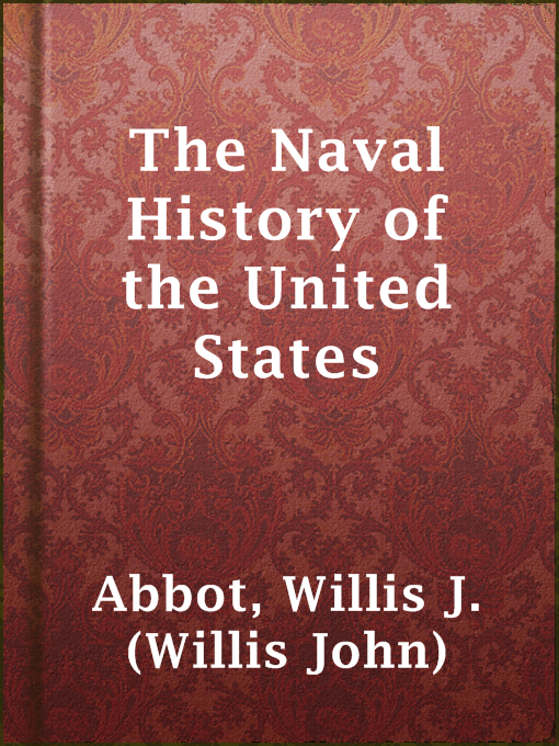 Title details for The Naval History of the United States by Willis J. (Willis John) Abbot - Available